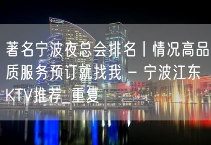 著名宁波夜总会排名丨情况高品质服务预订就找我 – 宁波江东KTV推荐_重复