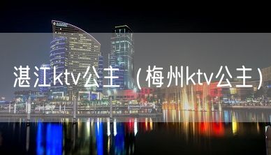 湛江ktv公主（梅州ktv公主）