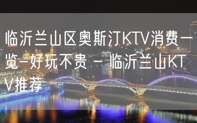 临沂兰山区奥斯汀KTV消费一览-好玩不贵 – 临沂兰山KTV推荐