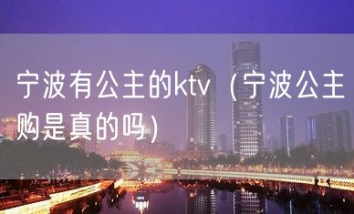 宁波有公主的ktv（宁波公主购是真的吗）