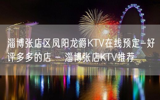 淄博张店区凤阳龙爵KTV在线预定-好评多多的店 – 淄博张店KTV推荐