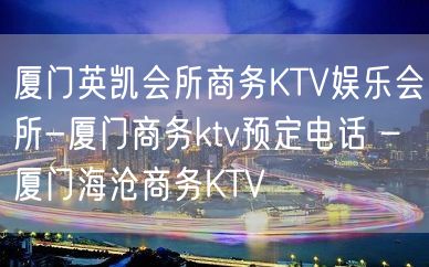 厦门英凯会所商务KTV娱乐会所-厦门商务ktv预定电话 – 厦门海沧商务KTV