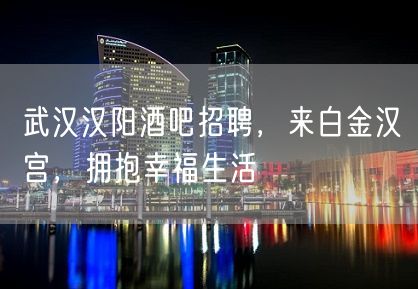 武汉汉阳酒吧招聘，来白金汉宫，拥抱幸福生活