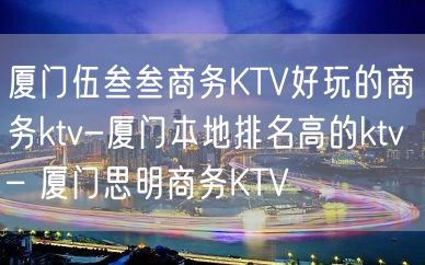 厦门伍叁叁商务KTV好玩的商务ktv-厦门本地排名高的ktv – 厦门思明商务KTV