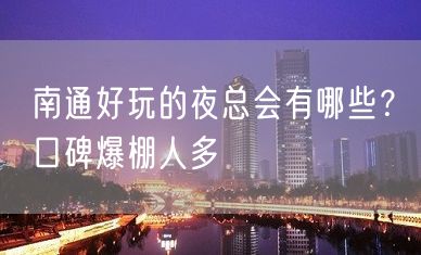 南通好玩的夜总会有哪些？口碑爆棚人多