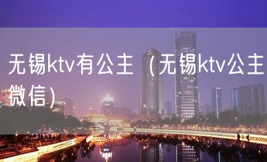 无锡ktv有公主（无锡ktv公主微信）