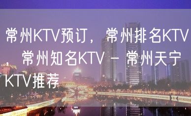 常州KTV预订，常州排名KTV，常州知名KTV – 常州天宁KTV推荐