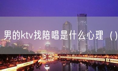 男的ktv找陪唱是什么心理（）