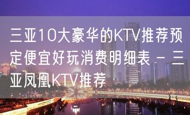 三亚10大豪华的KTV推荐预定便宜好玩消费明细表 – 三亚凤凰KTV推荐