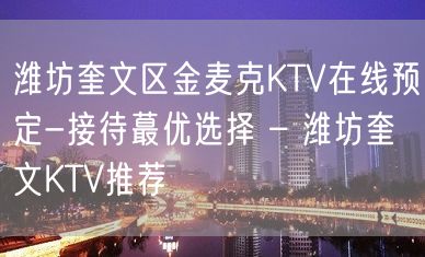 潍坊奎文区金麦克KTV在线预定-接待蕞优选择 – 潍坊奎文KTV推荐