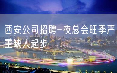 西安公司招聘-夜总会旺季严重缺人起步