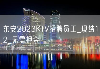 东安2023KTV招聘员工_现结12_无需押金