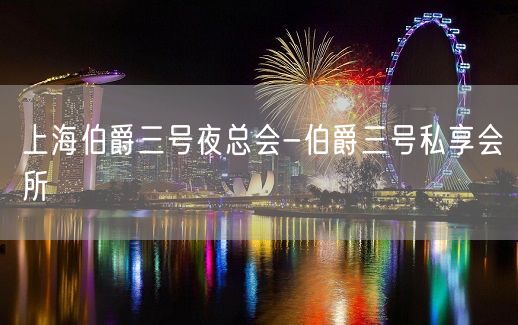 上海伯爵三号夜总会-伯爵三号私享会所