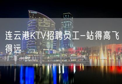 连云港KTV招聘员工-站得高飞得远