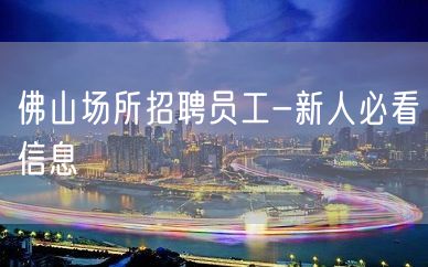 佛山场所招聘员工-新人必看信息