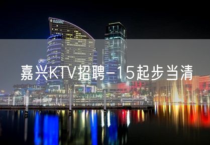 嘉兴KTV招聘-15起步当清