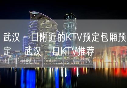 武汉硚口附近的KTV预定包厢预定 – 武汉硚口KTV推荐