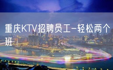 重庆KTV招聘员工-轻松两个班