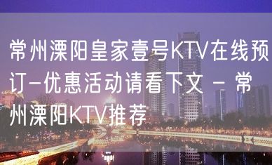 常州溧阳皇家壹号KTV在线预订-优惠活动请看下文 – 常州溧阳KTV推荐