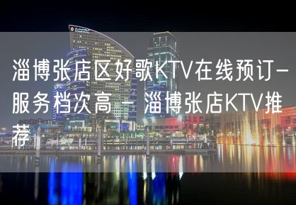 淄博张店区好歌KTV在线预订-服务档次高 – 淄博张店KTV推荐