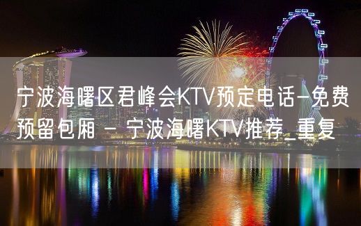 宁波海曙区君峰会KTV预定电话-免费预留包厢 – 宁波海曙KTV推荐_重复