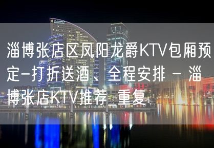 淄博张店区凤阳龙爵KTV包厢预定-打折送酒、全程安排 – 淄博张店KTV推荐_重复