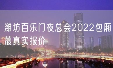 潍坊百乐门夜总会2022包厢蕞真实报价