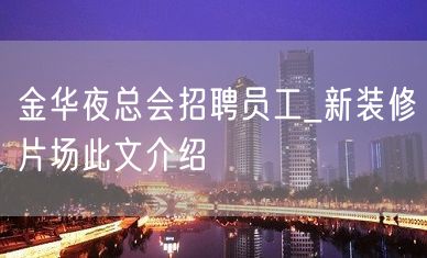 金华夜总会招聘员工_新装修片场此文介绍