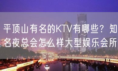 平顶山有名的KTV有哪些？知名夜总会怎么样大型娱乐会所