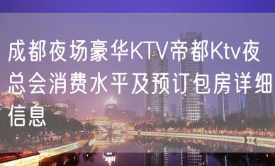 成都夜场豪华KTV帝都Ktv夜总会消费水平及预订包房详细信息