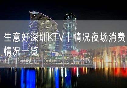 生意好深圳KTV丨情况夜场消费情况一览