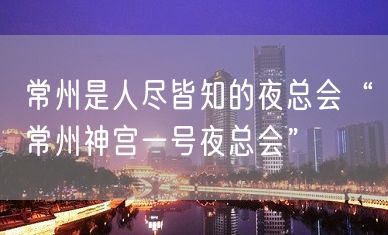 常州是人尽皆知的夜总会“常州神宫一号夜总会”