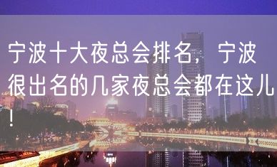 宁波十大夜总会排名，宁波很出名的几家夜总会都在这儿！