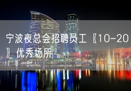 宁波夜总会招聘员工〖10-20〗优秀场所