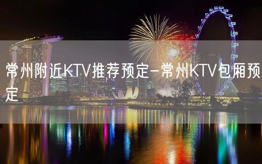 常州附近KTV推荐预定-常州KTV包厢预定