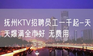 抚州KTV招聘员工一千起-天天爆满全市好 无费用