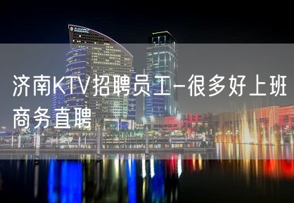 济南KTV招聘员工-很多好上班商务直聘