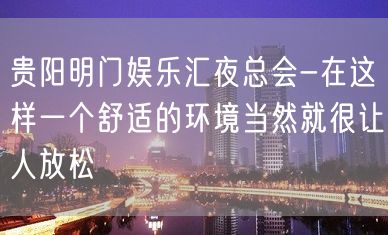 贵阳明门娱乐汇夜总会-在这样一个舒适的环境当然就很让人放松