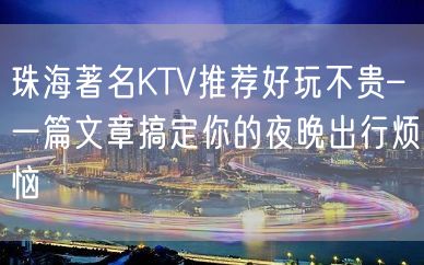 珠海著名KTV推荐好玩不贵–一篇文章搞定你的夜晚出行烦恼