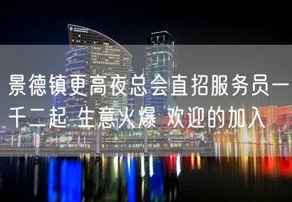 景德镇更高夜总会直招服务员一千二起 生意火爆 欢迎的加入