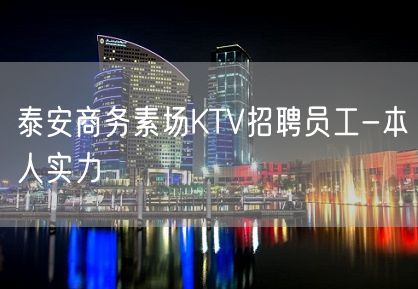 泰安商务素场KTV招聘员工-本人实力