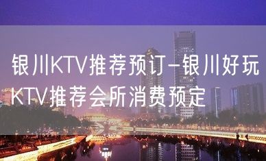 银川KTV推荐预订-银川好玩KTV推荐会所消费预定