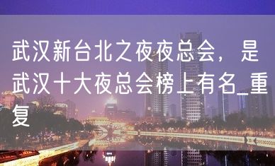 武汉新台北之夜夜总会，是武汉十大夜总会榜上有名_重复