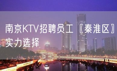 南京KTV招聘员工〖秦淮区〗实力选择