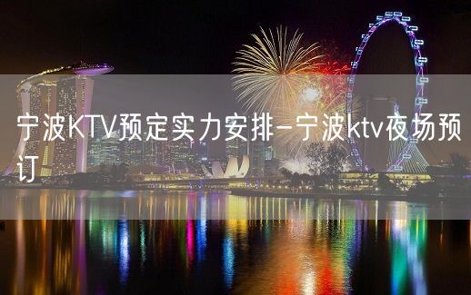 宁波KTV预定实力安排-宁波ktv夜场预订