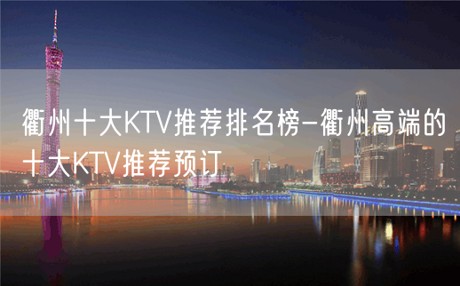 衢州十大KTV推荐排名榜-衢州高端的十大KTV推荐预订