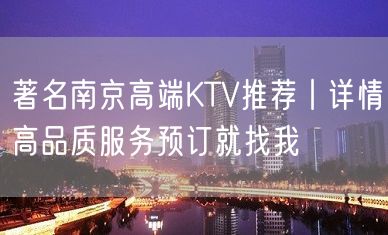 著名南京高端KTV推荐丨详情高品质服务预订就找我