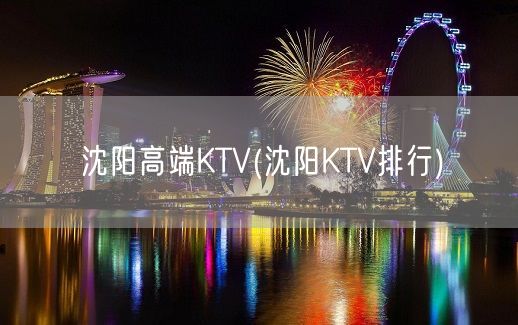 沈阳高端KTV(沈阳KTV排行)