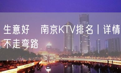 生意好﻿南京KTV排名丨详情不走弯路