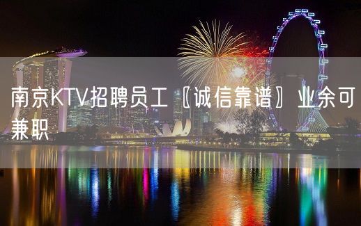 南京KTV招聘员工〖诚信靠谱〗业余可兼职